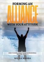 Forming an Alliance with Your Attitude: Zero to Hero: Road to Entrepreneurial Success, Book #1