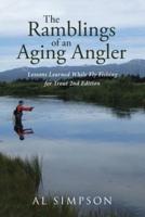 The Ramblings of an Aging Angler: Lessons Learned While Fly Fishing for Trout 2nd Edition