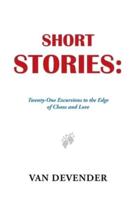 Short Stories: Twenty-One Excursions to the Edge of Chaos and Love