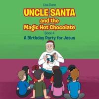 Uncle Santa and the Magic Hot Chocolate: A Birthday Party for Jesus
