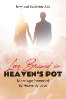 Love Brewed in Heaven's Pot: Marriage Powered By Heavenly Love