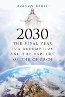 2030: The Final Year for Redemption and the Rapture of the Church
