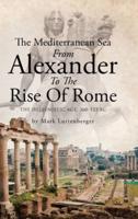 The Mediterranean Sea From Alexander To The Rise Of Rome: The Hellenistic Age, 360-133 BC