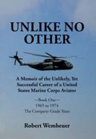 Unlike No Other: A Memoir of the Unlikely, Yet Successful Career of a United States Marine Corps Aviator