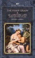 The Finer Grain & A London Life, and Other Tales