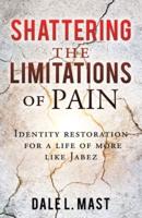 Shattering the Limitations  Of Pain:Identity restoration for a life of more like Jabez