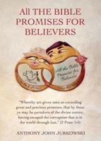 All THE BIBLE PROMISES FOR BELIEVERS: "Whereby are given unto us exceeding great and precious promises, that by these ye may be partakers of the divine nature, having escaped the corruption that is in the world through lust." (2 Peter 1:4)