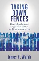 TAKING DOWN FENCES: How Liberalism and Singe-Issue Politics are Destroying America