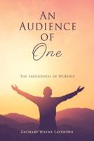 An Audience of One: The Seriousness of Worship