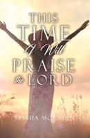 This Time I Will Praise the Lord