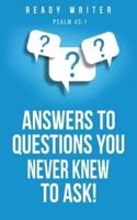 Answers to Questions You Never Knew to Ask!