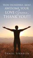 Wow Incredible, most awesome your love Jesus, thank you!!!