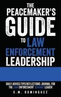 The Peacemaker's Guide to Law Enforcement Leadership: Daily Advice/Tips/Reflections Journal  For the Law Enforcement Servant Leader