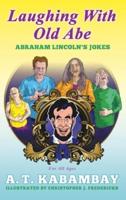 LAUGHING WITH OLD ABE: ABRAHAM LINCOLN'S JOKES