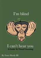 I'm Blind I Can't Hear You