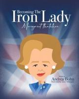 Becoming the Iron Lady Margaret Thatcher