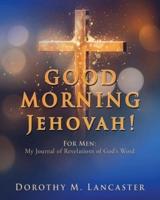GOOD MORNING Jehovah!