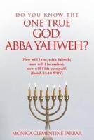 Do You Know the One True God, Abba Yahweh?