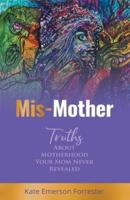 Mis-Mother: Truths About Motherhood Your Mom Never Revealed