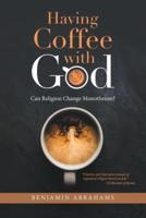 Having Coffee with God: Can Religion Change Monotheism?