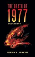 The Death of 1977: Book Iii of Iii