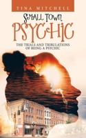 Small Town Psychic: The Trials and Tribulations of Being a Psychic