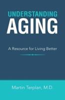 Understanding Aging: A Resource for Living Better