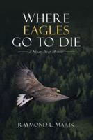 Where Eagles Go to Die: A Ninety-Year Memoir