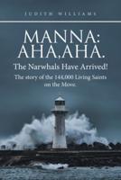 Manna:Aha,Aha.The Narwhals Have Arrived!The Story of the 144,000 Living Saints on the Move.