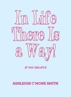 In Life There Is a Way!: If You Believe