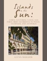 Islands in the Sun:: Corfu, Santorini, Naxos, and Paros:                              Brief Excursions to Paxos, Antipaxos, and Antiparos