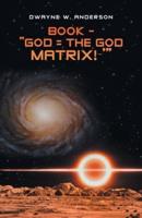 Book - "God = the God Matrix! '"