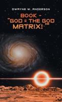 Book - "God = the God Matrix! '"