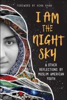 I Am the Night Sky: ...& Other Reflections by Muslim American Youth
