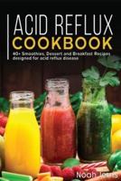 ACID REFLUX COOKBOOK: 40+ Smoothies, Dessert and Breakfast Recipes designed for acid reflux disease