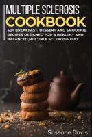 MULTIPLE SCLEROSIS COOKBOOK: 40+ Breakfast, Dessert and Smoothie Recipes designed for a healthy and balanced Multiple Sclerosis diet