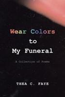 Wear Colors to My Funeral: A Collection of Poems