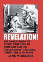 Revelation!: The Single Story of Divine Prophecy to Abraham and His Descendants - the Jews, Christians and Muslims