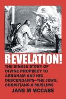 Revelation!: The Single Story of Divine Prophecy to Abraham and His Descendants - the Jews, Christians and Muslims
