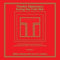 Theatre Diplomacy During the Cold War: The Story of Martha Wadsworth Coigney and the International Theatre Institute, as Told by Her Friends and Family Volume Ii