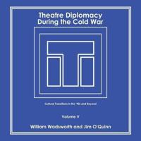 Theatre Diplomacy During the Cold War: Cultural Transitions in the '90S and Beyond Volume V