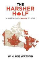 The Harsher Half: A History of Canada to 2015