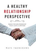 A Healthy Relationship Perspective: Build the Relationship That Lasts a Lifetime