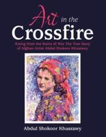 Art in the Crossfire: Rising from the Ruins of War the True Story of Afghan Artist Abdul Shokoor Khusrawy