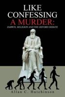 Like Confessing a Murder:: Darwin, Religion and the Oxford Debate