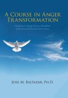 A Course in Anger Transformation: Facilitator's Group Process Handbook with Lesson-By-Lesson Instructions