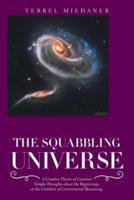 The Squabbling Universe: Simple Thoughts About the Beginnings, at the Outskirts of Conventional Reasoning.