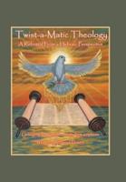 Twist-A-Matic Theology: a Rebuttal from a Hebraic Perspective: Unraveling Long Forgotten Truths of the Scriptures