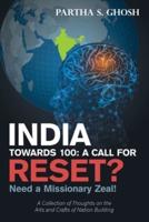India Towards 100: a Call for Reset?: Need a Missionary Zeal! a Collection of Thoughts on the Arts and Crafts of Nation Building