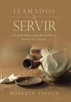 Llamados a Servir: Una Guía Bíblica Para Desarrollar El Ministerio Cristiano